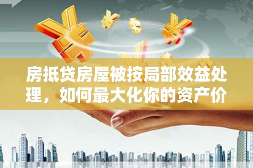 陈巴尔虎旗房抵贷房屋被按局部效益处理，如何最大化你的资产价值？