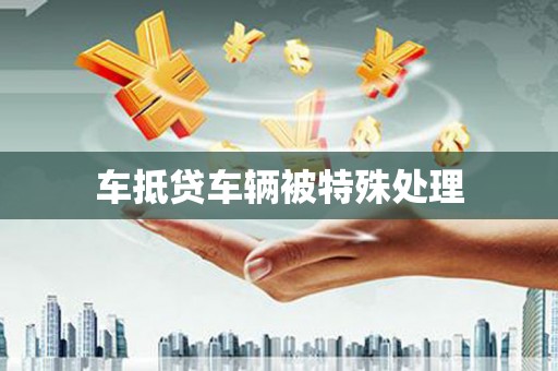 舒城车抵贷车辆被特殊处理